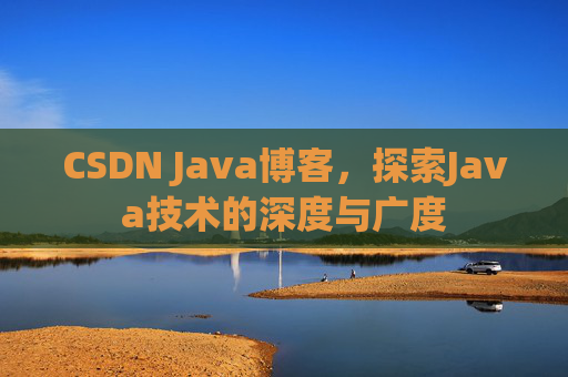 CSDN Java博客，探索Java技术的深度与广度